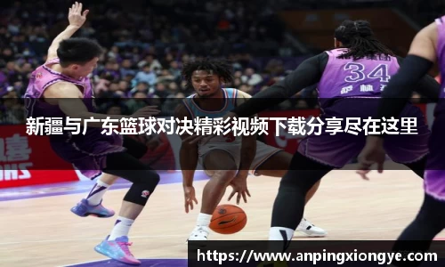 新疆与广东篮球对决精彩视频下载分享尽在这里